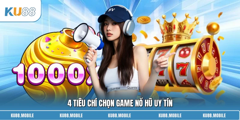 4 tiêu chí chọn game nổ hũ uy tín