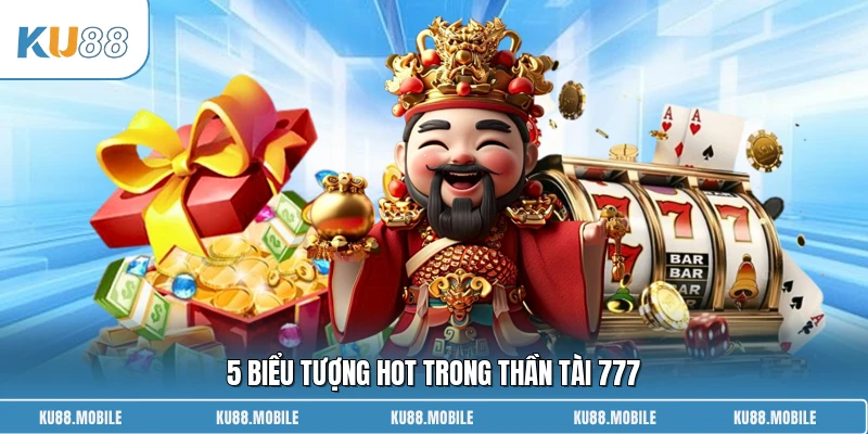 5 biểu tượng hot trong Thần Tài 777