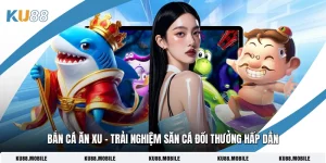 Bắn Cá Ăn Xu – Trải Nghiệm Săn Cá Đổi Thưởng Hấp Dẫn