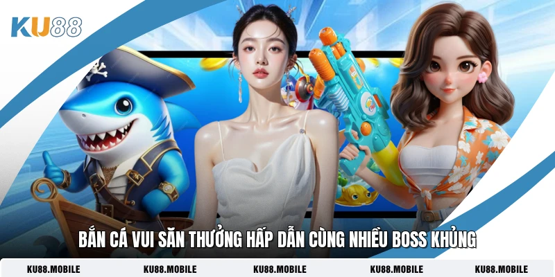 Bắn Cá Vui Săn Thưởng Hấp Dẫn Cùng Nhiều Boss Khủng