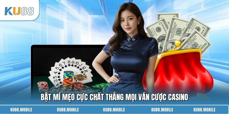 Bật mí mẹo cực chất thắng mọi ván cược casino