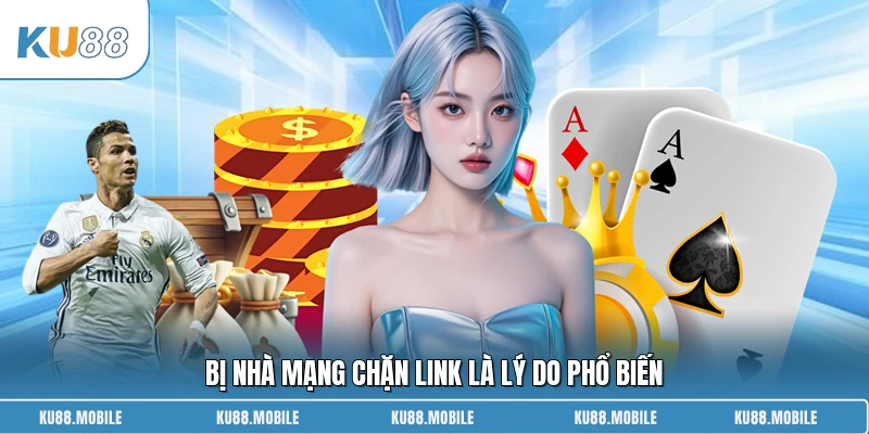 Bị nhà mạng chặn link là lý do phổ biến