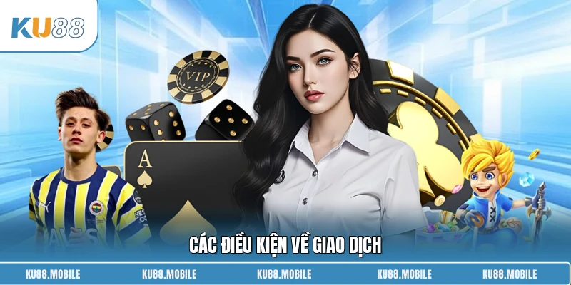 Các điều kiện về giao dịch