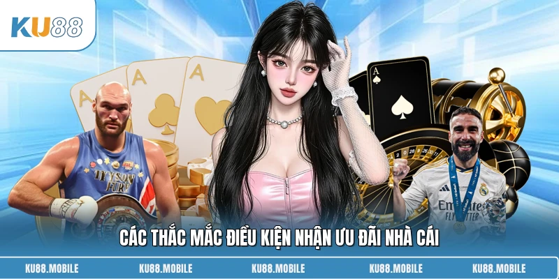 Các thắc mắc điều kiện nhận ưu đãi nhà cái