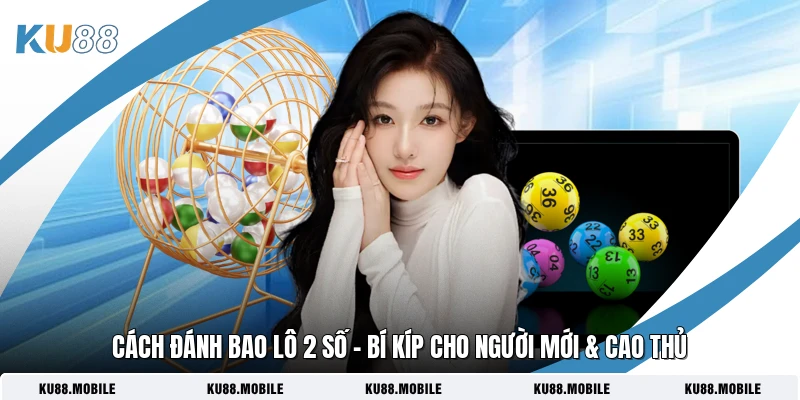Cách Đánh Bao Lô 2 Số - Bí Kíp Cho Người Mới & Cao Thủ