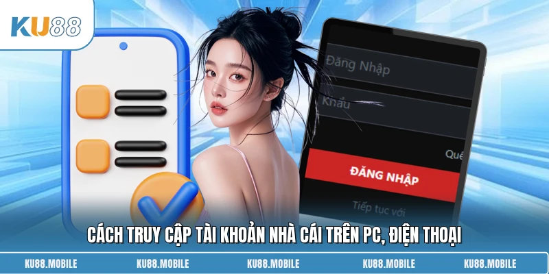 Cách truy cập tài khoản nhà cái trên PC, điện thoại