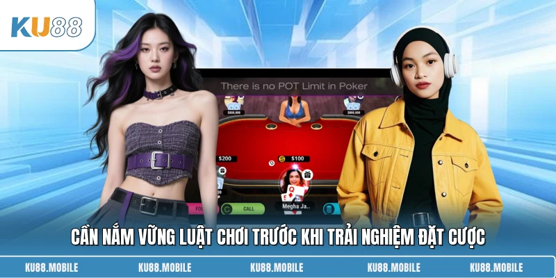 Cần nắm vững luật chơi trước khi trải nghiệm đặt cược