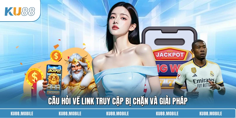 Câu hỏi về link truy cập bị chặn và giải pháp