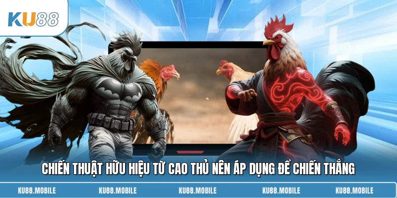 Chiến thuật hữu hiệu từ cao thủ nên áp dụng để chiến thắng