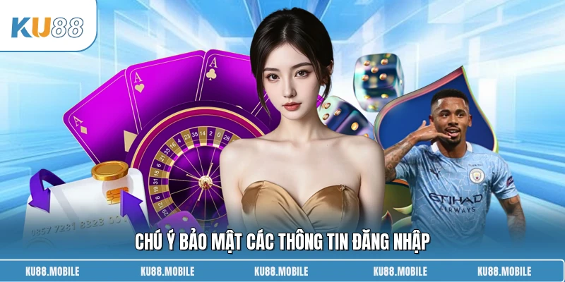 Chú ý bảo mật các thông tin đăng nhập