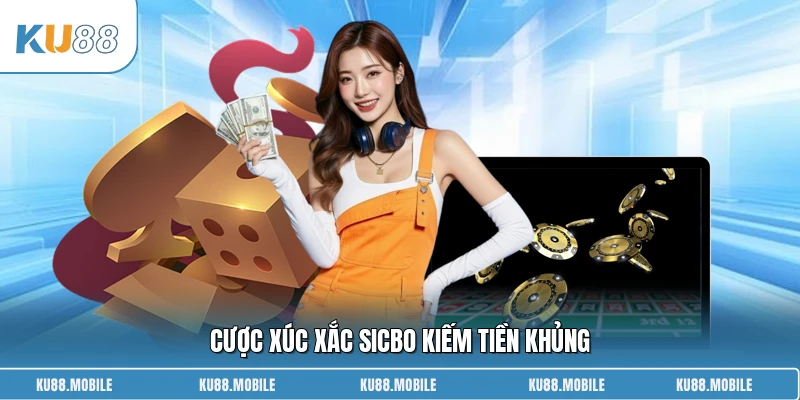 Cược xúc xắc Sicbo kiếm tiền khủng