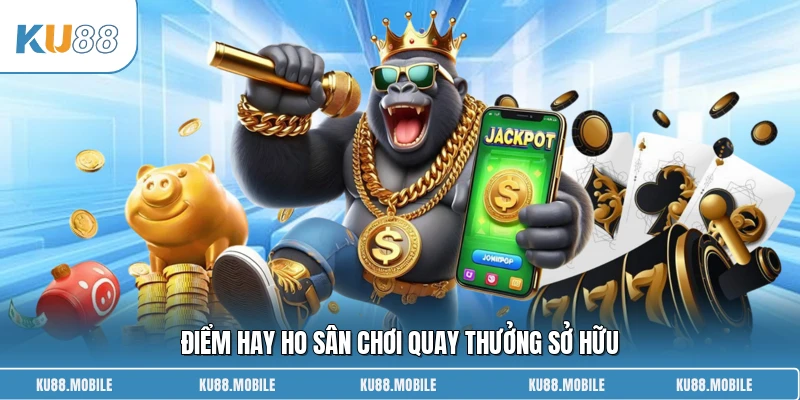 Điểm hay ho sân chơi quay thưởng sở hữu