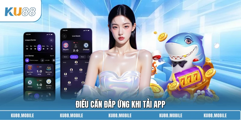 Điều cần đáp ứng khi tải app