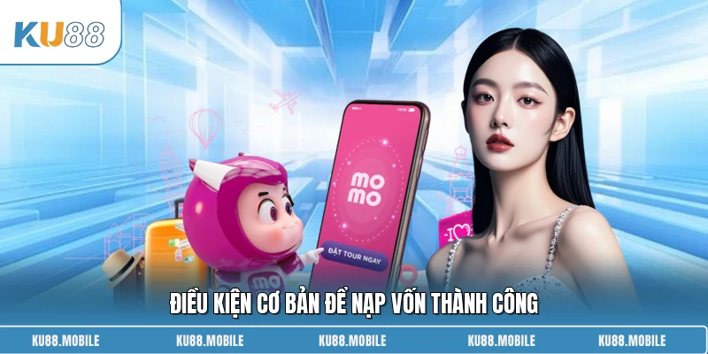 Điều kiện cơ bản để nạp vốn thành công