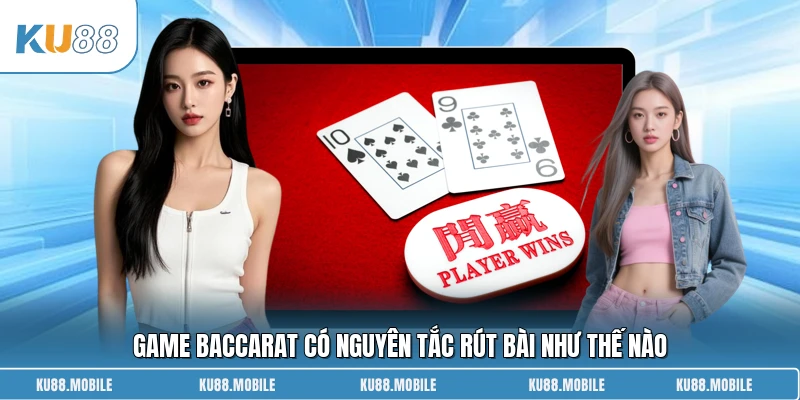 Game Baccarat có nguyên tắc rút bài như thế nào
