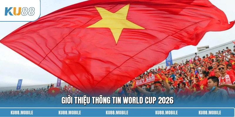 Giới thiệu thông tin World Cup 2026