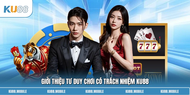 Giới thiệu tư duy chơi có trách nhiệm KU88