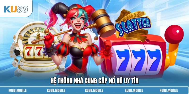 Hệ thống nhà cung cấp nổ hũ uy tín