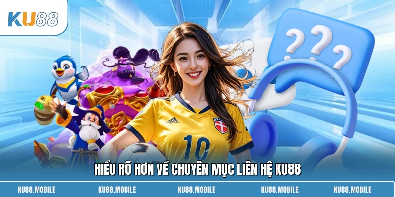 Hiểu rõ hơn về chuyên mục liên hệ KU88