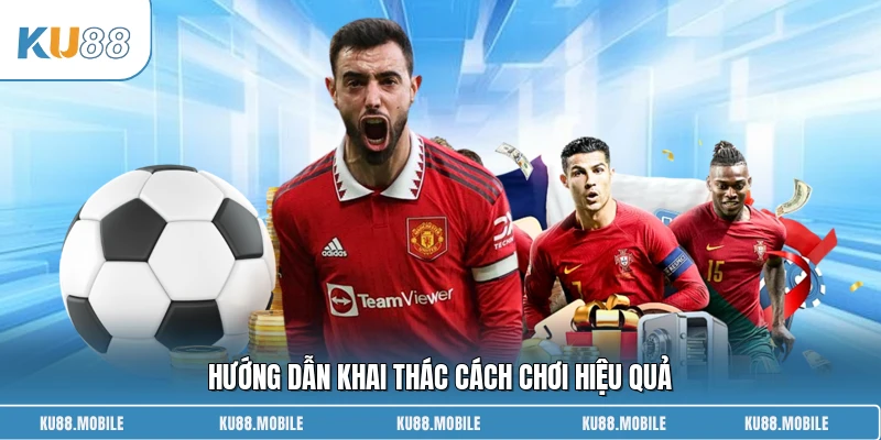 Hướng dẫn khai thác cách chơi hiệu quả