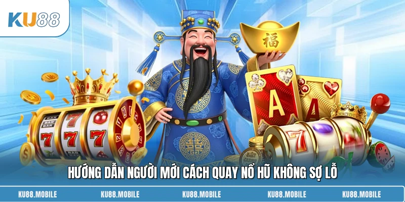 Hướng dẫn người mới cách quay nổ hũ không sợ lỗ