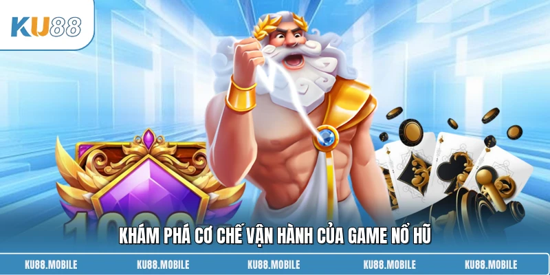 Khám phá cơ chế vận hành của game nổ hũ