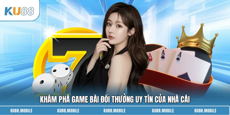 Khám phá game bài đổi thưởng uy tín của nhà cái