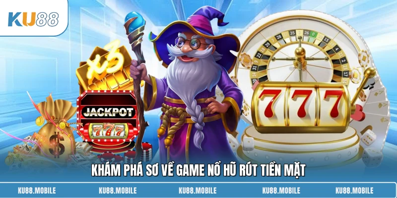 Khám phá sơ về game nổ hũ rút tiền mặt