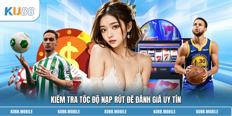 Kiểm tra tốc độ nạp rút để đánh giá uy tín