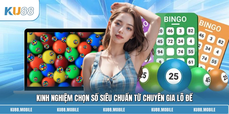 Kinh nghiệm chọn số siêu chuẩn từ chuyên gia lô đề