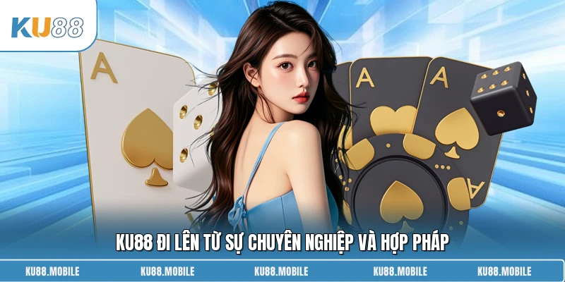 KU88 đi lên từ sự chuyên nghiệp và hợp pháp