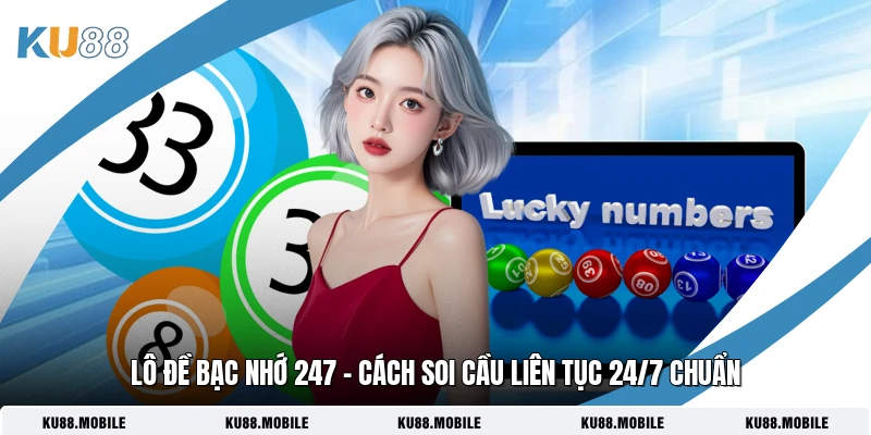 Lô Đề Bạc Nhớ 247 - Cách Soi Cầu Liên Tục 24/7 Chuẩn