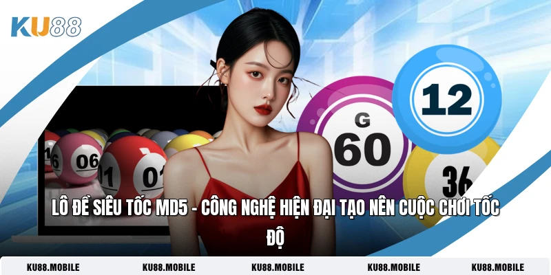 Lô Đề Siêu Tốc MD5 – Công Nghệ Hiện Đại Tạo Nên Cuộc Chơi Tốc Độ