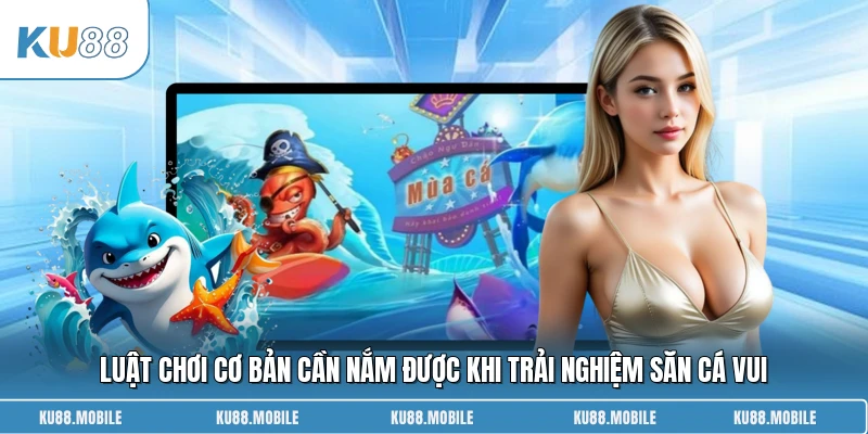 Luật chơi cơ bản cần nắm được khi trải nghiệm săn cá vui