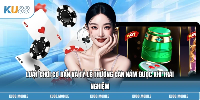 Luật chơi cơ bản và tỷ lệ thưởng cần nắm được khi trải nghiệm