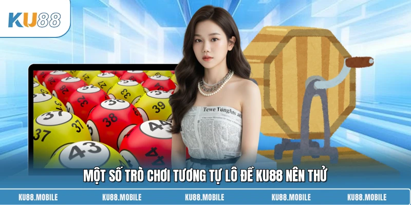Một số trò chơi tương tự lô đề KU88 nên thử