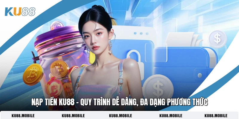 Nạp Tiền KU88 - Quy Trình Dễ Dàng, Đa Dạng Phương Thức