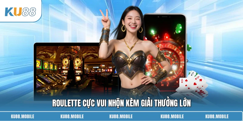 Roulette cực vui nhộn kèm giải thưởng lớn