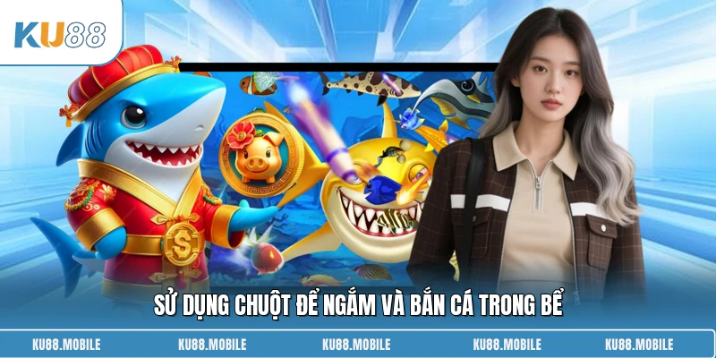 Sử dụng chuột để ngắm và bắn cá trong bể