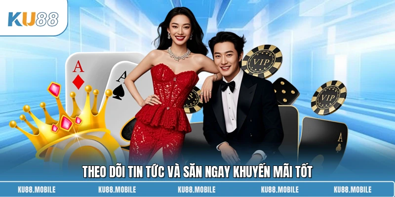 Theo dõi tin tức và săn ngay khuyến mãi tốt