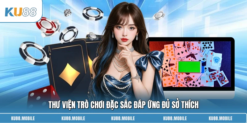 Thư viện trò chơi đặc sắc đáp ứng đủ sở thích