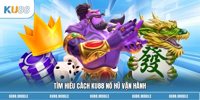 Tìm hiểu cách KU88 nổ hũ vận hành