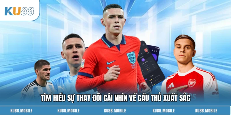 Tìm hiểu sự thay đổi cái nhìn về cầu thủ xuất sắc