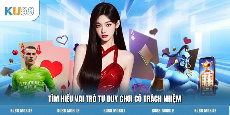 Tìm hiểu vai trò tư duy chơi có trách nhiệm