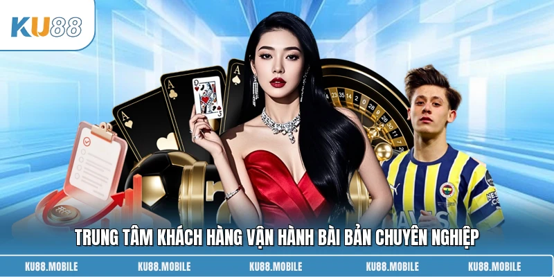 Trung tâm khách hàng vận hành bài bản chuyên nghiệp