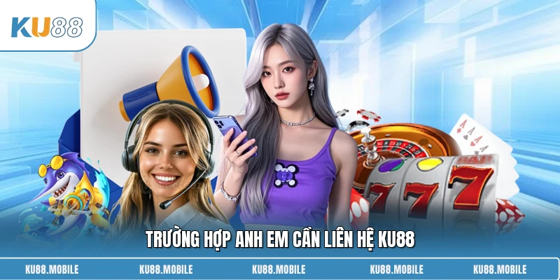 Trường hợp anh em cần liên hệ KU88